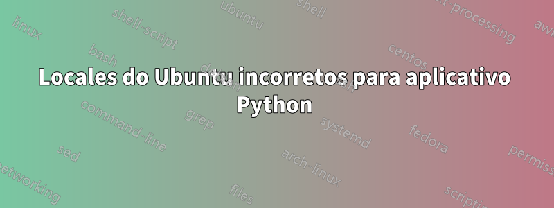 Locales do Ubuntu incorretos para aplicativo Python