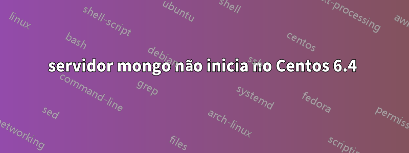 servidor mongo não inicia no Centos 6.4