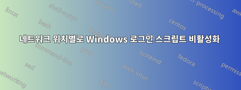네트워크 위치별로 Windows 로그인 스크립트 비활성화