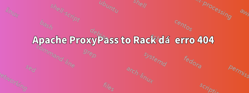 Apache ProxyPass to Rack dá erro 404