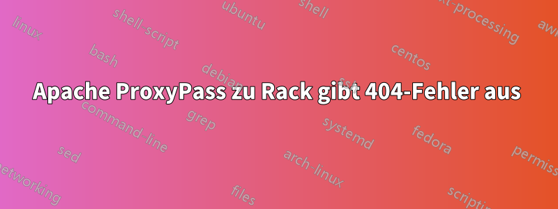 Apache ProxyPass zu Rack gibt 404-Fehler aus