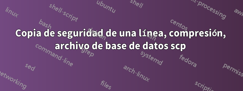 Copia de seguridad de una línea, compresión, archivo de base de datos scp