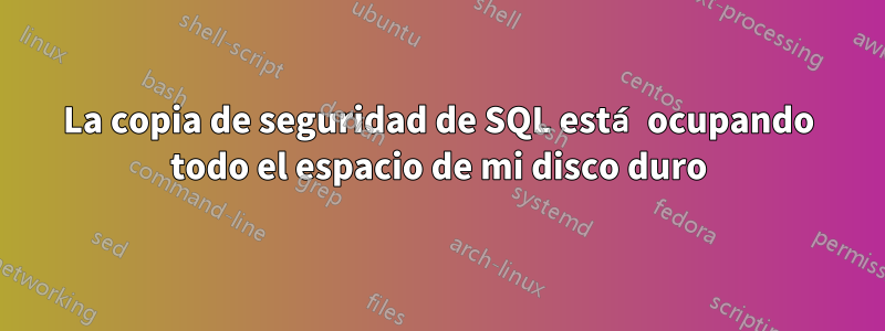 La copia de seguridad de SQL está ocupando todo el espacio de mi disco duro
