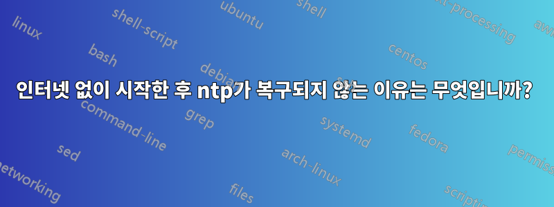 인터넷 없이 시작한 후 ntp가 복구되지 않는 이유는 무엇입니까?