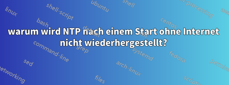 warum wird NTP nach einem Start ohne Internet nicht wiederhergestellt?