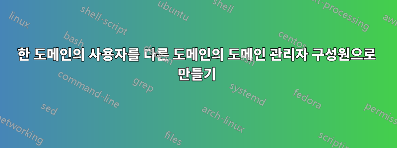한 도메인의 사용자를 다른 도메인의 도메인 관리자 구성원으로 만들기