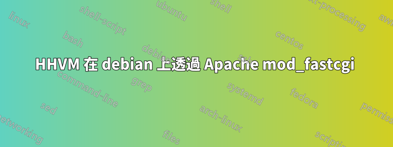 HHVM 在 debian 上透過 Apache mod_fastcgi