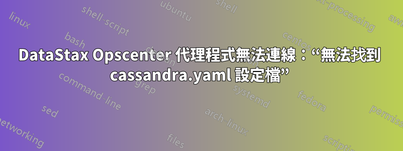 DataStax Opscenter 代理程式無法連線：“無法找到 cassandra.yaml 設定檔”