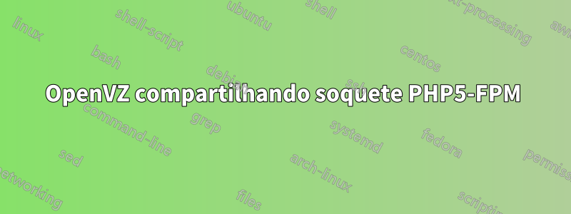 OpenVZ compartilhando soquete PHP5-FPM