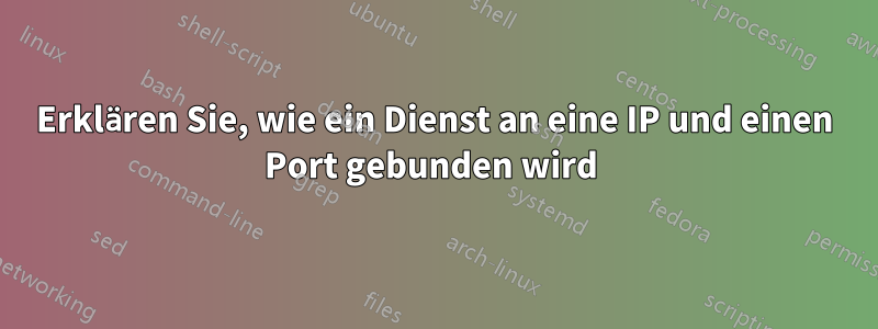 Erklären Sie, wie ein Dienst an eine IP und einen Port gebunden wird 