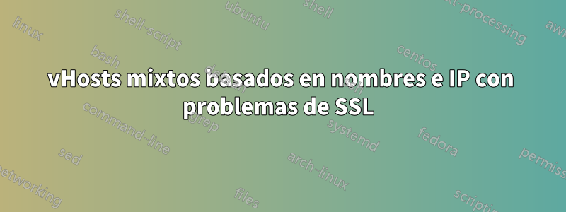 vHosts mixtos basados ​​en nombres e IP con problemas de SSL 