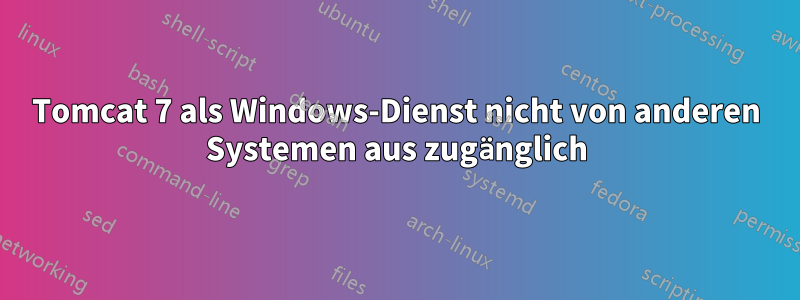 Tomcat 7 als Windows-Dienst nicht von anderen Systemen aus zugänglich