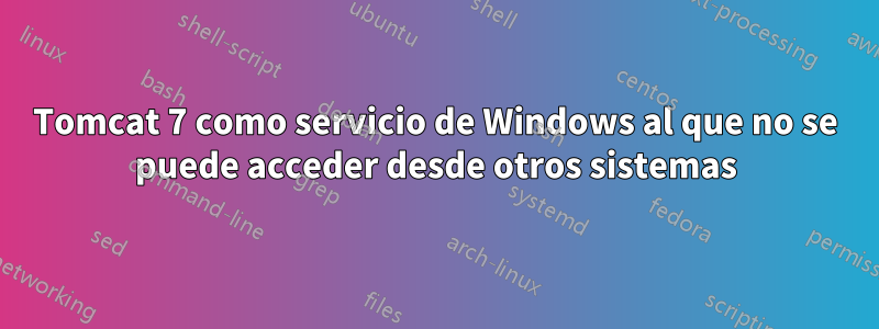 Tomcat 7 como servicio de Windows al que no se puede acceder desde otros sistemas