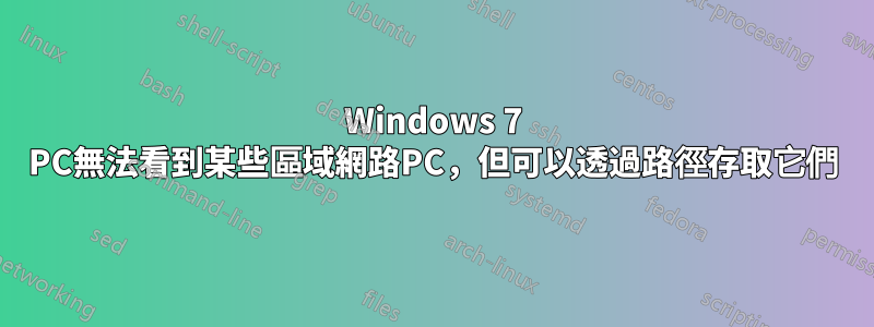 Windows 7 PC無法看到某些區域網路PC，但可以透過路徑存取它們