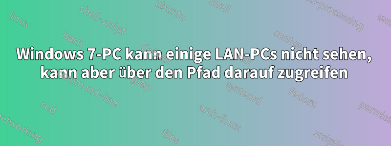 Windows 7-PC kann einige LAN-PCs nicht sehen, kann aber über den Pfad darauf zugreifen