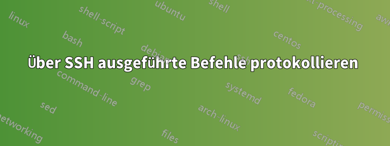Über SSH ausgeführte Befehle protokollieren