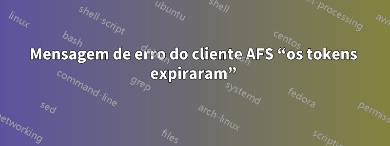 Mensagem de erro do cliente AFS “os tokens expiraram”