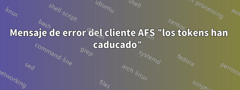 Mensaje de error del cliente AFS "los tokens han caducado"