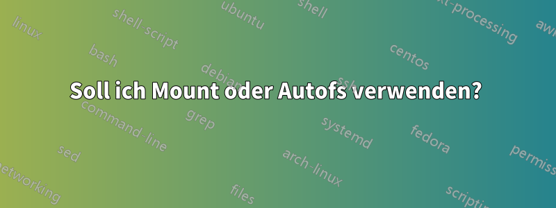 Soll ich Mount oder Autofs verwenden?