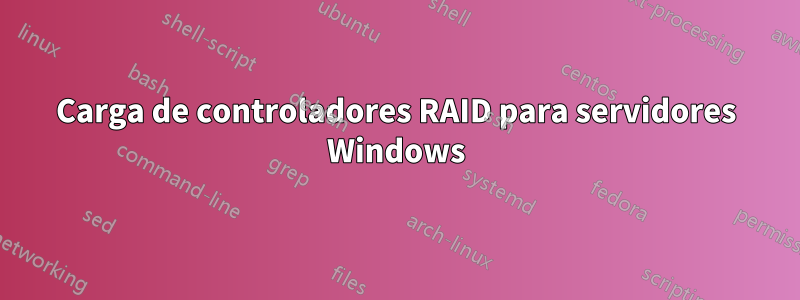 Carga de controladores RAID para servidores Windows