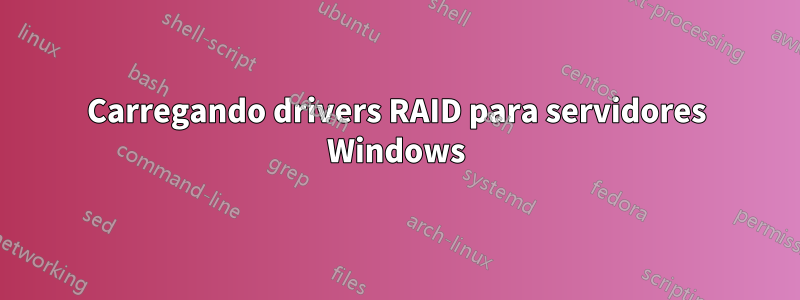 Carregando drivers RAID para servidores Windows