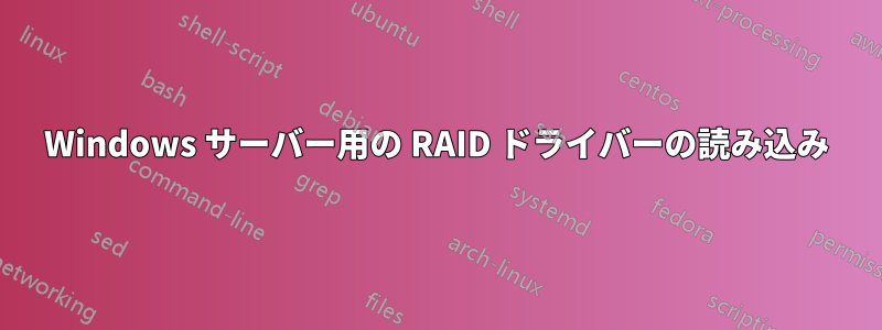 Windows サーバー用の RAID ドライバーの読み込み