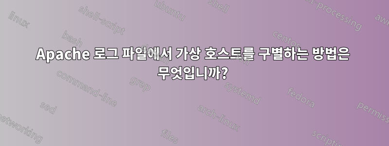 Apache 로그 파일에서 가상 호스트를 구별하는 방법은 무엇입니까?