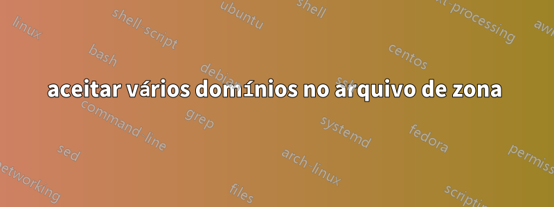 aceitar vários domínios no arquivo de zona