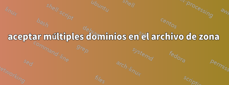 aceptar múltiples dominios en el archivo de zona
