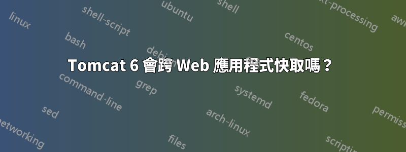Tomcat 6 會跨 Web 應用程式快取嗎？