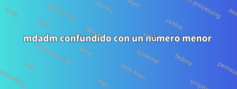 mdadm confundido con un número menor