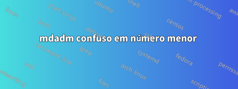 mdadm confuso em número menor