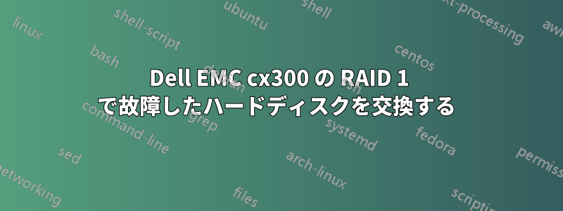 Dell EMC cx300 の RAID 1 で故障したハードディスクを交換する 