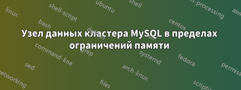 Узел данных кластера MySQL в пределах ограничений памяти