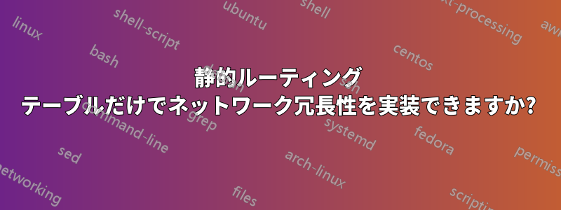 静的ルーティング テーブルだけでネットワーク冗長性を実装できますか?