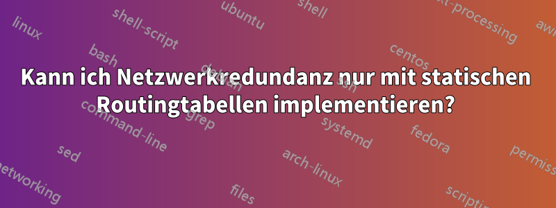 Kann ich Netzwerkredundanz nur mit statischen Routingtabellen implementieren?