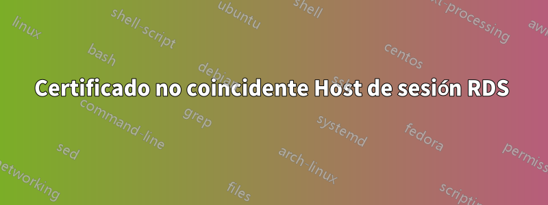 Certificado no coincidente Host de sesión RDS