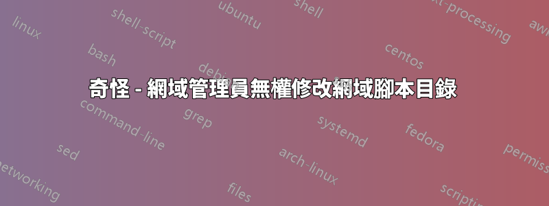 奇怪 - 網域管理員無權修改網域腳本目錄