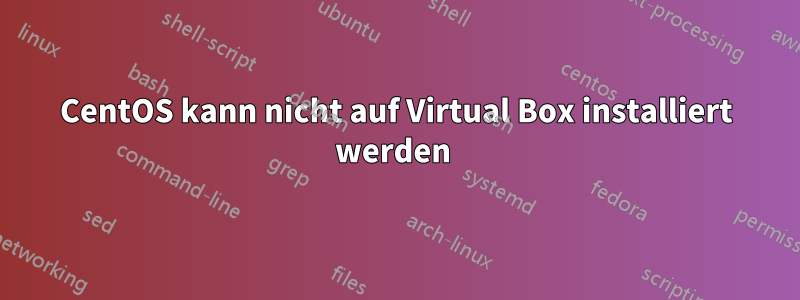 CentOS kann nicht auf Virtual Box installiert werden 