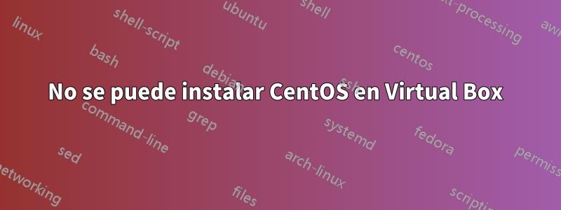 No se puede instalar CentOS en Virtual Box 
