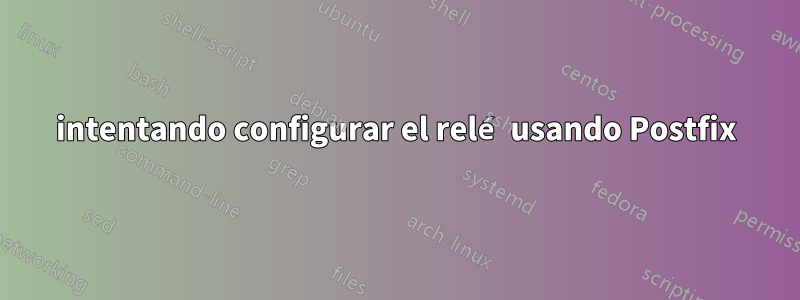 intentando configurar el relé usando Postfix