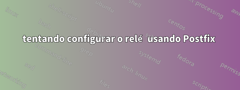 tentando configurar o relé usando Postfix