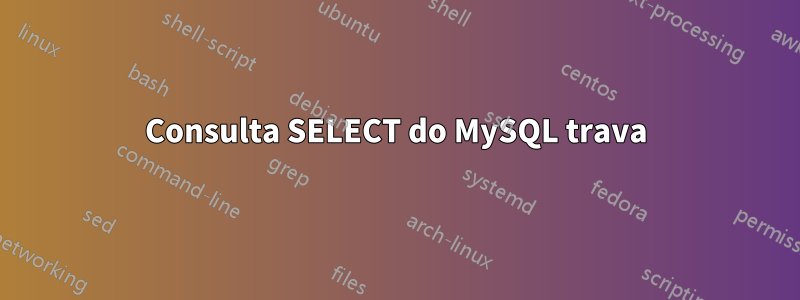 Consulta SELECT do MySQL trava