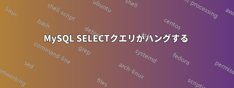 MySQL SELECTクエリがハングする