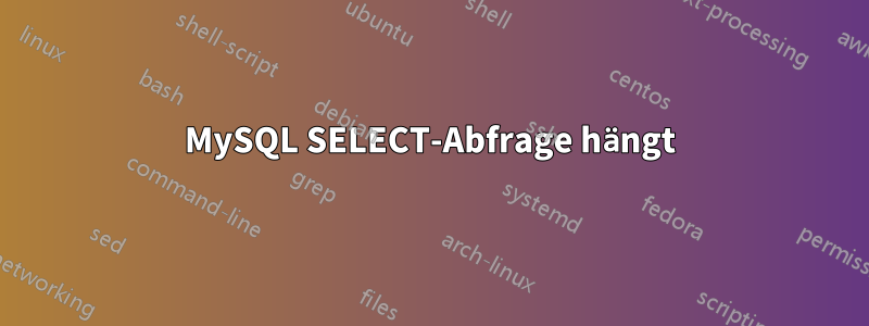 MySQL SELECT-Abfrage hängt