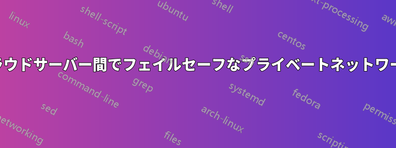 複数のクラウドサーバー間でフェイルセーフなプライベートネットワークを構築