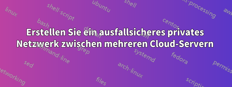 Erstellen Sie ein ausfallsicheres privates Netzwerk zwischen mehreren Cloud-Servern