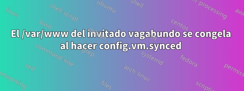El /var/www del invitado vagabundo se congela al hacer config.vm.synced