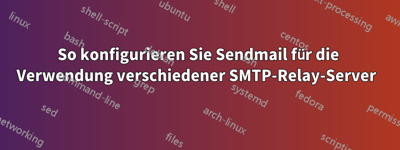 So konfigurieren Sie Sendmail für die Verwendung verschiedener SMTP-Relay-Server 
