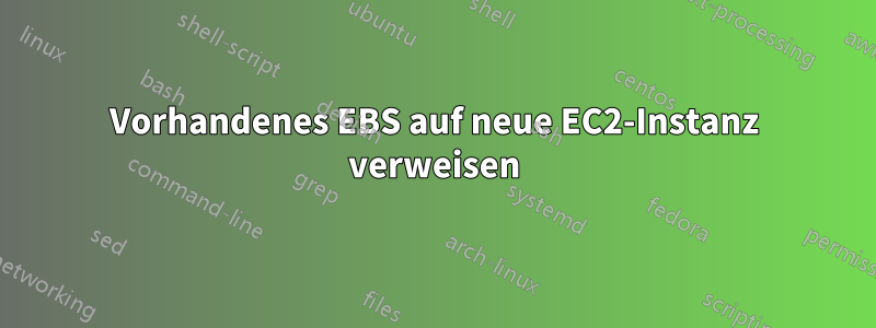 Vorhandenes EBS auf neue EC2-Instanz verweisen